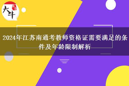 2024年江苏南通考教师资格证需要满足的条件及年龄限制解析