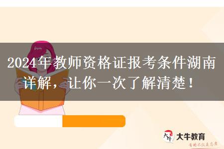 2024年教师资格证报考条件湖南详解，让你一次了解清楚！