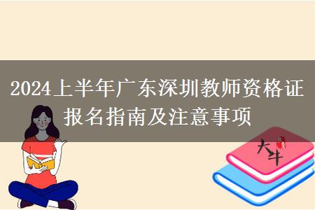 2024上半年广东深圳教师资格证报名指南及注意事项