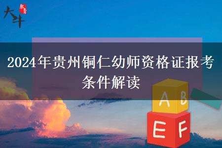 2024年贵州铜仁幼师资格证报考条件解读