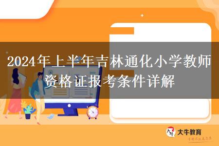 2024年上半年吉林通化小学教师资格证报考条件详解