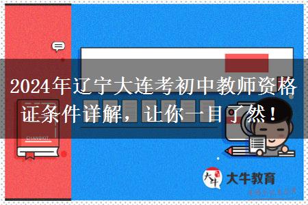 2024年辽宁大连考初中教师资格证条件详解，让你一目了然！