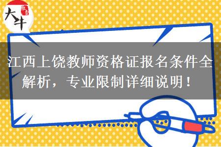 江西上饶教师资格证报名条件全解析，专业限制详细说明！