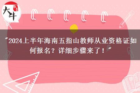 "2024上半年海南五指山教师从业资格证如何报名？详细步骤来了！"