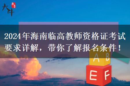 2024年海南临高教师资格证考试要求详解，带你了解报名条件！