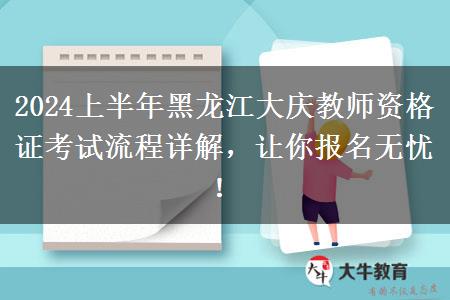 2024上半年黑龙江大庆教师资格证考试流程详解，让你报名无忧！