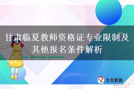 甘肃临夏教师资格证专业限制及其他报名条件解析