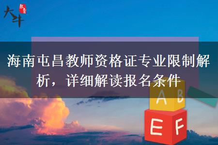 海南屯昌教师资格证专业限制解析，详细解读报名条件