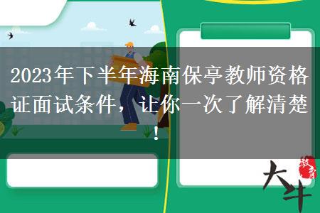 2023年下半年海南保亭教师资格证面试条件，让你一次了解清楚！