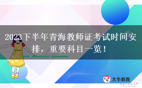 2023下半年青海教师证考试时间安排，重要科目一览！