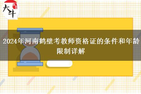 2024年河南鹤壁考教师资格证的条件和年龄限制详解