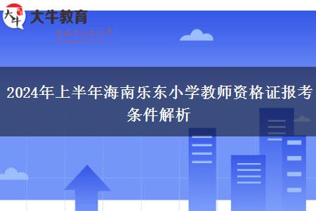 2024年上半年海南乐东小学教师资格证报考条件解析