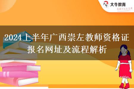 2024上半年广西崇左教师资格证报名网址及流程解析