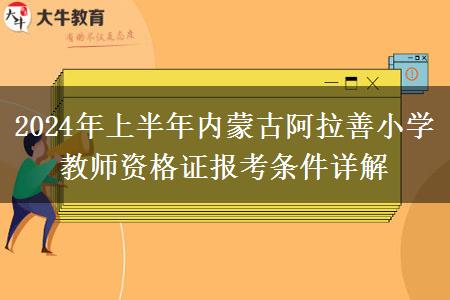 2024年上半年内蒙古阿拉善小学教师资格证报考条件详解