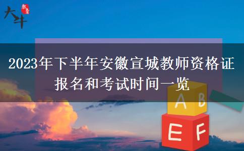 2023年下半年安徽宣城教师资格证报名和考试时间一览