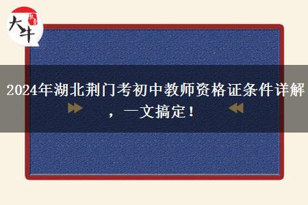 2024年湖北荆门考初中教师资格证条件详解，一文搞定！