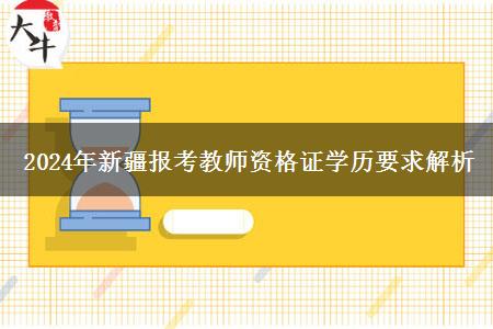 2024年新疆报考教师资格证学历要求解析