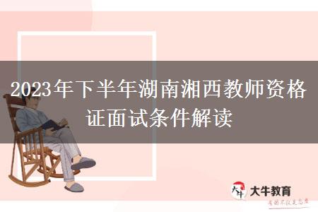 2023年下半年湖南湘西教师资格证面试条件解读