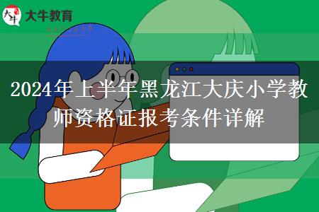 2024年上半年黑龙江大庆小学教师资格证报考条件详解