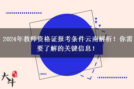 2024年教师资格证报考条件云南解析！你需要了解的关键信息！