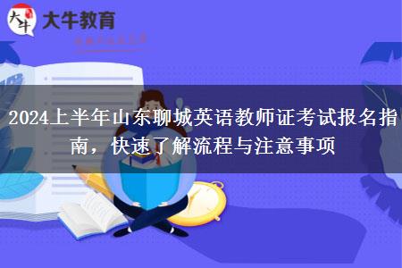 2024上半年山东聊城英语教师证考试报名指南，快速了解流程与注意事项