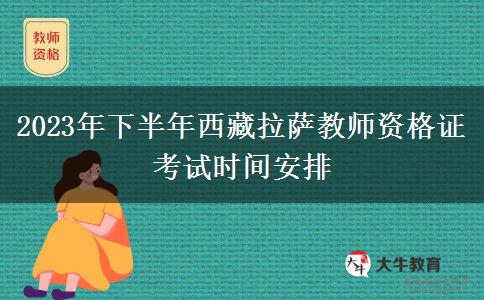 2023年下半年西藏拉萨教师资格证考试时间安排