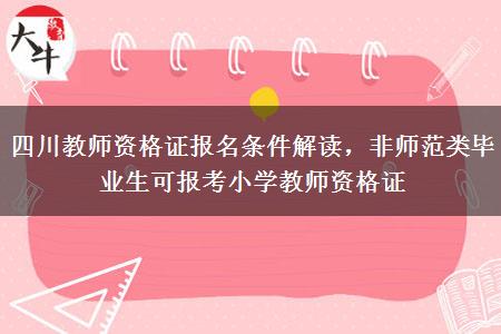 四川教师资格证报名条件解读，非师范类毕业生可报考小学教师资格证