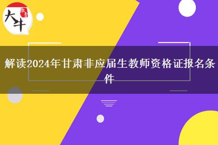 解读2024年甘肃非应届生教师资格证报名条件