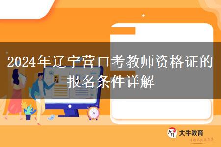 2024年辽宁营口考教师资格证的报名条件详解