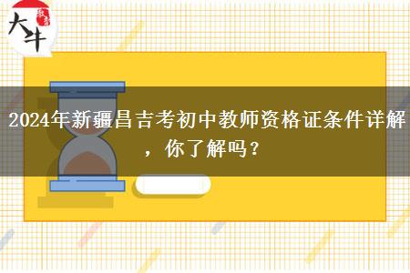 2024年新疆昌吉考初中教师资格证条件详解，你了解吗？