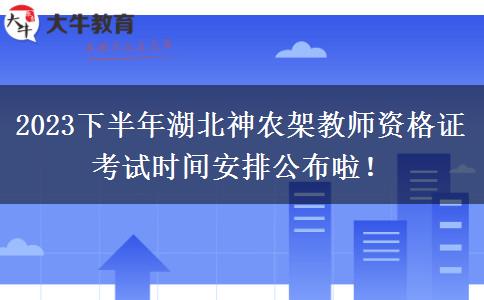 2023下半年湖北神农架教师资格证考试时间安排公布啦！