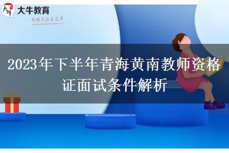 2023年下半年青海黄南教师资格证面试条件解析