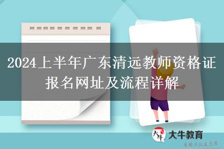 2024上半年广东清远教师资格证报名网址及流程详解