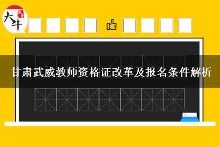 甘肃武威教师资格证改革及报名条件解析