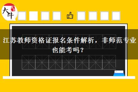 江苏教师资格证报名条件解析，非师范专业也能考吗？