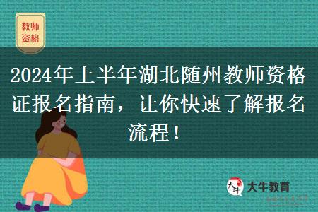 2024年上半年湖北随州教师资格证报名指南，让你快速了解报名流程！