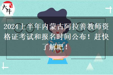 2024上半年内蒙古阿拉善教师资格证考试和报名时间公布！赶快了解吧！