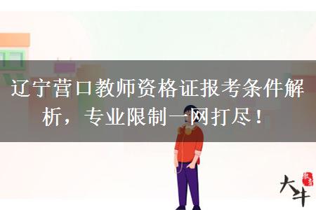 辽宁营口教师资格证报考条件解析，专业限制一网打尽！