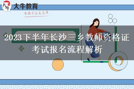 2023下半年长沙三乡教师资格证考试报名流程解析