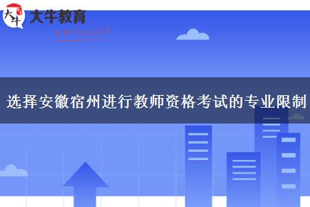 选择安徽宿州进行教师资格考试的专业限制