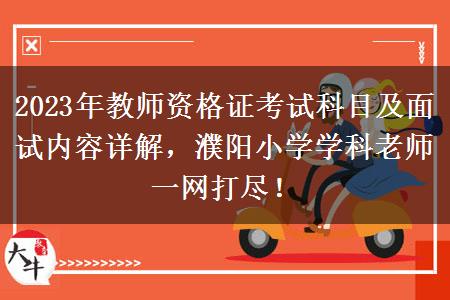 2023年教师资格证考试科目及面试内容详解，濮阳小学学科老师一网打尽！