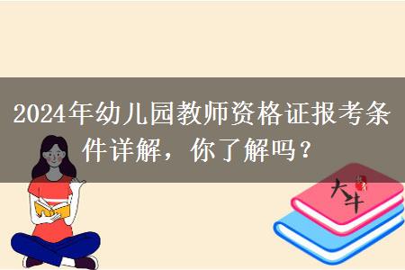 2024年幼儿园教师资格证报考条件详解，你了解吗？