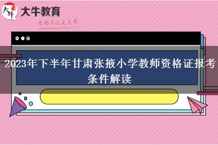 2023年下半年甘肃张掖小学教师资格证报考条件解读