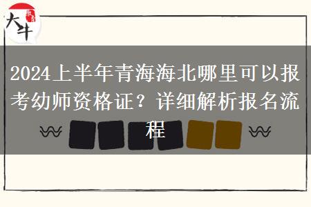 2024上半年青海海北哪里可以报考幼师资格证？详细解析报名流程