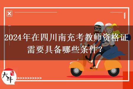 2024年在四川南充考教师资格证需要具备哪些条件？