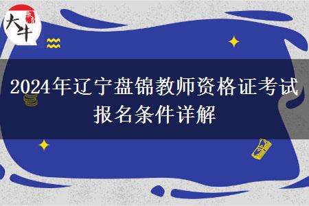 2024年辽宁盘锦教师资格证考试报名条件详解