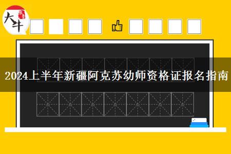 2024上半年新疆阿克苏幼师资格证报名指南