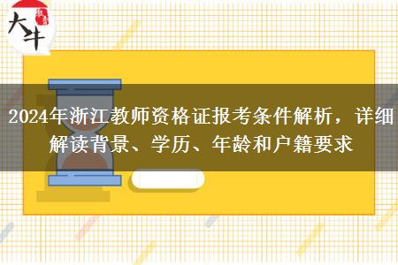 2024年浙江教师资格证报考条件解析，详细解读背景、学历、年龄和户籍要求