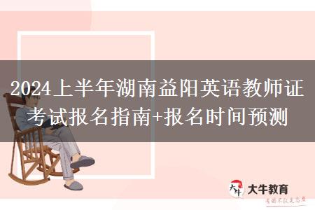 2024上半年湖南益阳英语教师证考试报名指南+报名时间预测