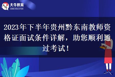 2023年下半年贵州黔东南教师资格证面试条件详解，助您顺利通过考试！